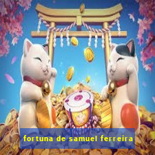 fortuna de samuel ferreira